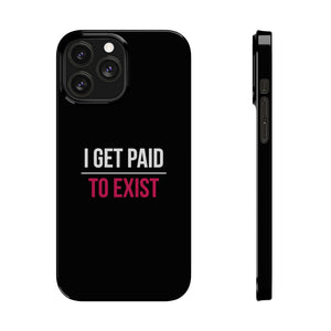 Slim Phone Cases -  "I Get Paid to Exist"