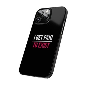 Slim Phone Cases -  "I Get Paid to Exist"