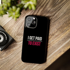 Slim Phone Cases -  "I Get Paid to Exist"